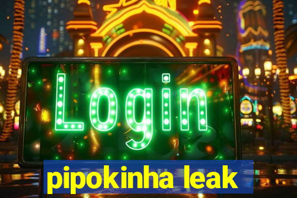 pipokinha leak